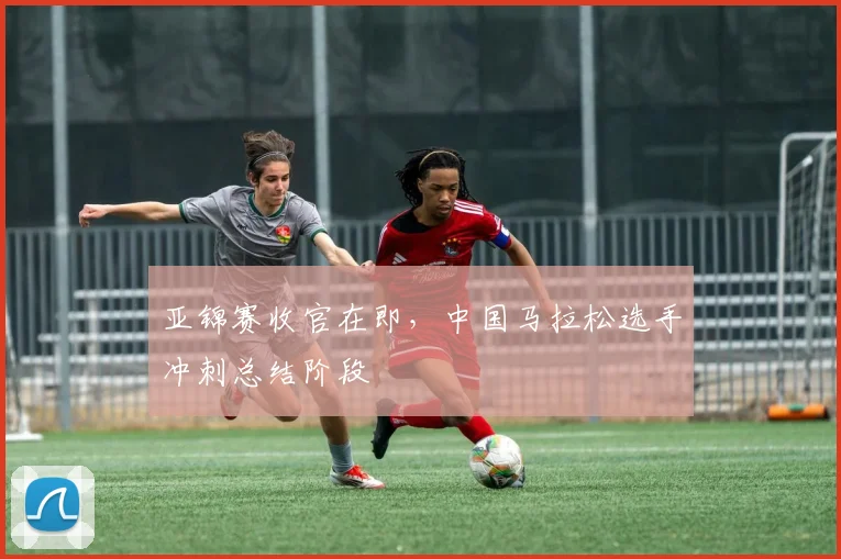 亚锦赛收官在即，中国马拉松选手冲刺总结阶段