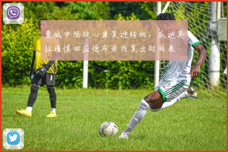 曼城中场核心康复迎转机，瓜迪奥拉谨慎回应德布劳内复出时间表